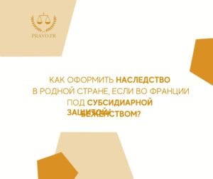 Оформление наследства для беженцев во Франции - дистанционные возможности через доверенность