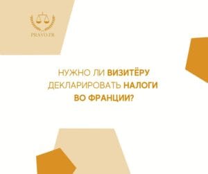 Налоги для визитеров во Франции - обязательства по декларированию доходов и налоговому резидентству